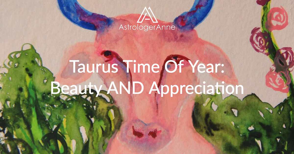 Taurus Time - It Brings Beauty And Appreciation